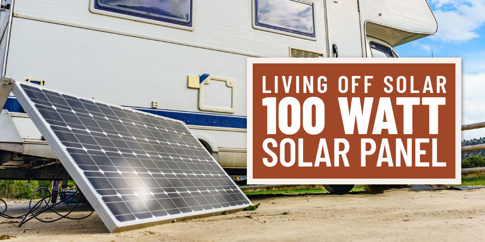 Living Off Solar: How Much Does A 100-Watt Solar Panel Power?