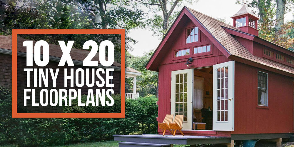 10 x 20 Tiny Home Designs, Floorplans, Costs And Inspiration