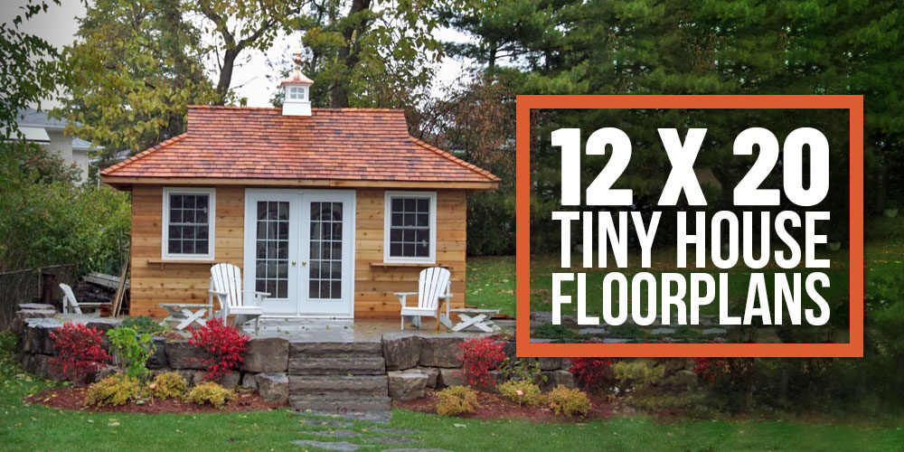 12 x 20 Tiny Home Designs, Floorplans, Costs, and More