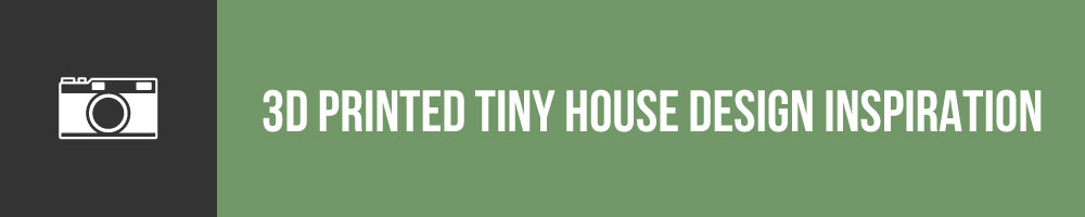 3D Printed Tiny House Design Inspiration