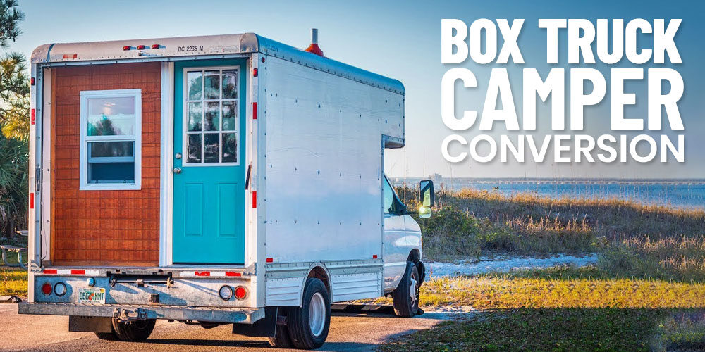 Box Truck Conversion Homes: Trucking Through Your Best Life