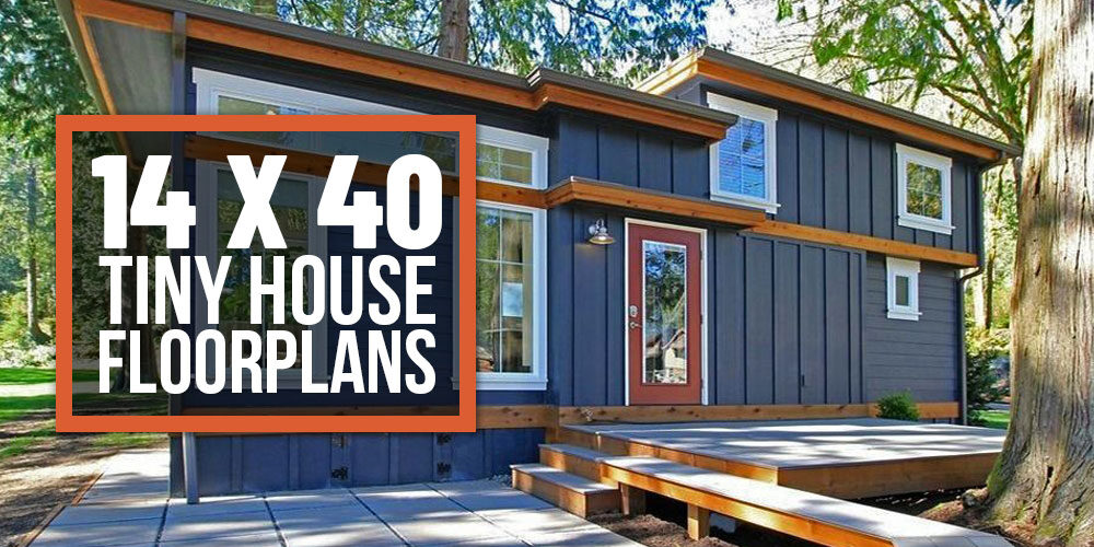 14 x 40 Tiny Home Designs, Floorplans, Costs and More
