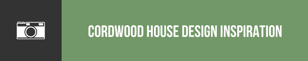 Cordwood House Design Inspiration