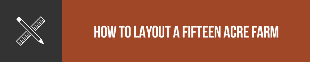 How To Layout A Fifteen Acre Farm