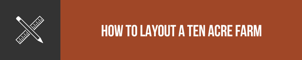 How To Layout A Ten Acre Farm