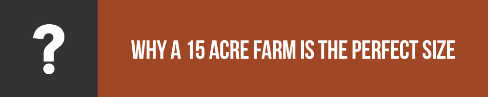 Why A Fifteen Acre Farm is The Perfect Size