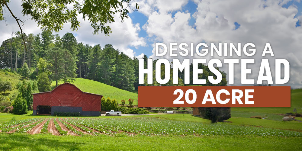 Designing A 20 Acre Homestead Layout