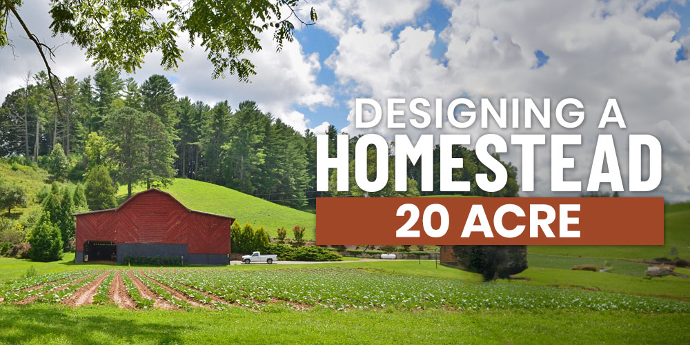 designing a 20 acre homestead
