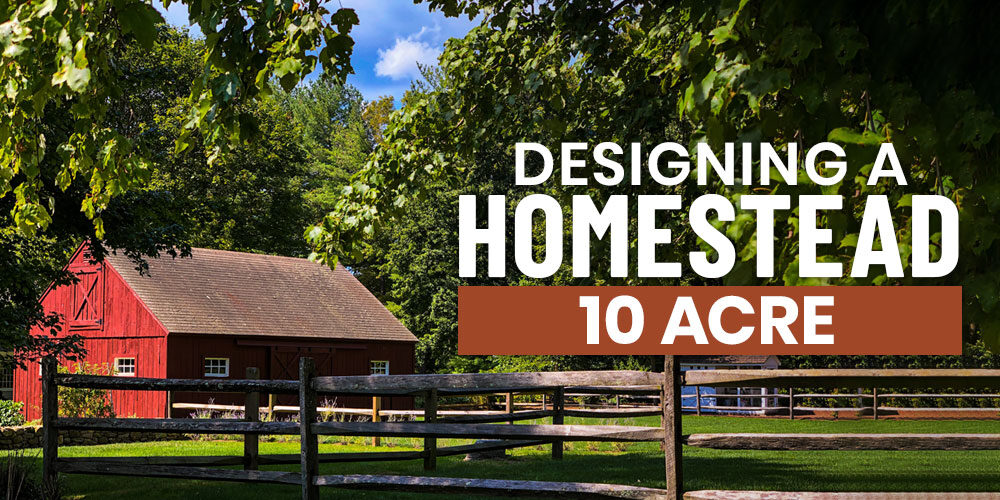 Designing A 10 Acre Homestead Layout