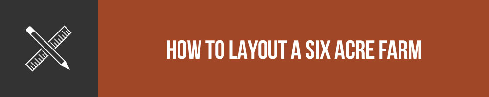 How To Layout A Six Acre Farm
