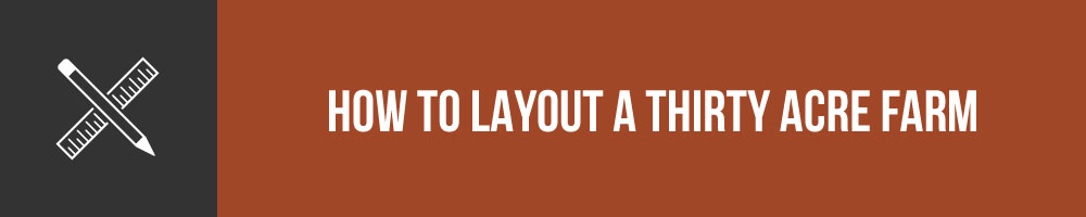 How To Layout A Thirty Acre Farm