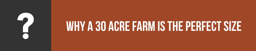 Why A 30 Acre Farm is The Perfect Size