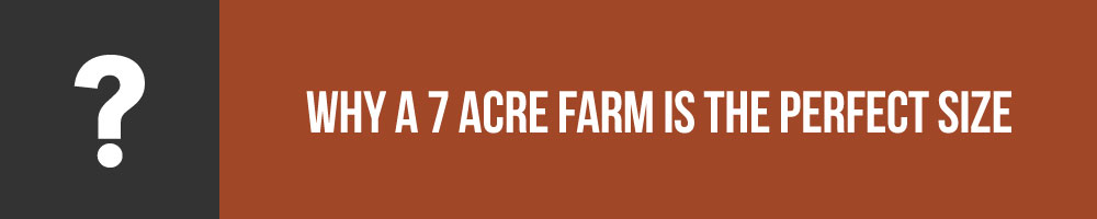 Why A Seven Acre Farm is The Perfect Size