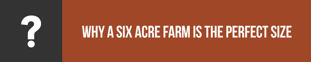 Why A Six Acre Farm is The Perfect Size