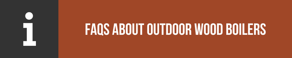 Frequently Asked Questions About Outdoor Wood Boilers