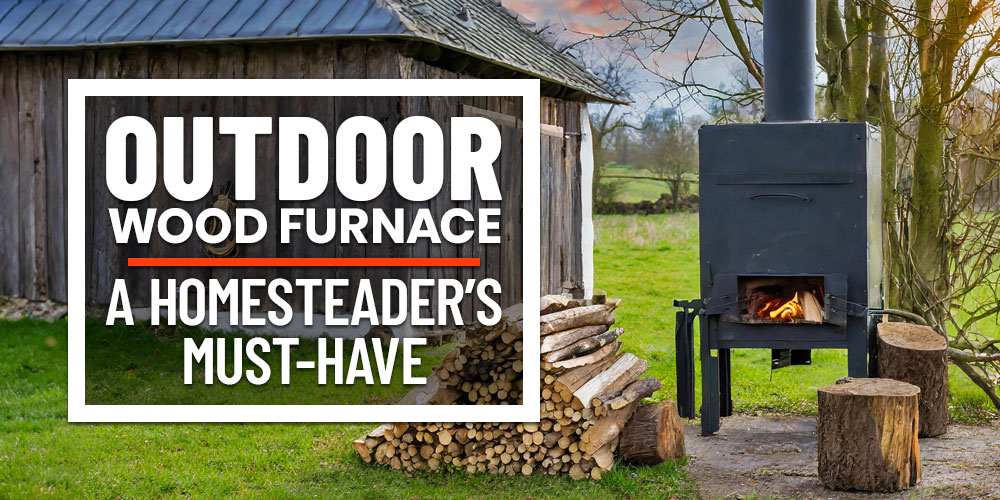 Why An Outdoor Wood Furnace is A Homestead Must-Have